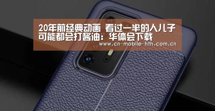 20年前经典动画 看过一半的人儿子可能都会打酱油:华体会下载(图2) 20年前经典动画 看过一半的人儿子可能都会打酱油:华体会下载(图2)